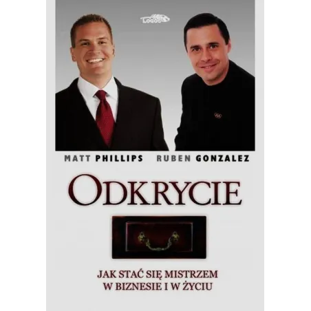 ODKRYCIE. JAK STAĆ SIĘ MISTRZEM W BIZNESIE I W ŻYCIU Ruben Gonzalez, Matt Phillips
