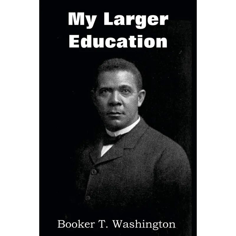 MY LARGER EDUCATION Booker T. Washington