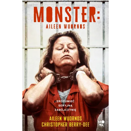 Monster. Aileen Wuornos – Zrozumieć Seryjną Zabójczynię Monster. Aileen Wuornos – Zrozumieć Seryjną Zabójczynię