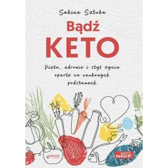 Bądź KETO. Dieta zdrowie i styl życia oparte na naukowych podstawach Sabina Sztuba