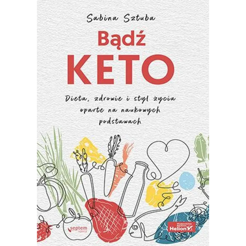 Bądź KETO. Dieta zdrowie i styl życia oparte na naukowych podstawach Sabina Sztuba