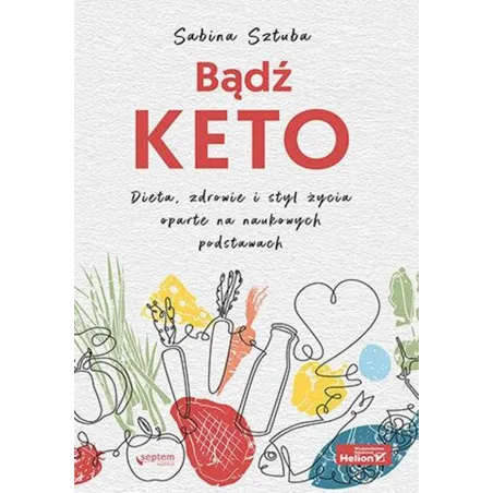 Bądź KETO. Dieta zdrowie i styl życia oparte na naukowych podstawach Sabina Sztuba
