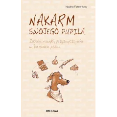 NAKARM SWOJEGO PUPILA. ZASADY, NAWYKI, PRZYZWYCZAJENIA W KARMIENIU PSÓW Nadine Fahrenkrog - Bellona