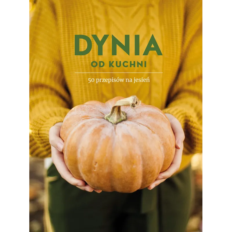 DYNIA OD KUCHNI. 50 PRZEPISÓW NA JESIEŃ