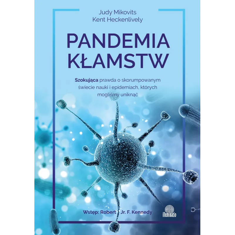 Pandemia kłamstw. Szokująca prawda o skorumpowanym świecie nauki i epidemiach których mogliśmy uniknąć wyd. 2022 Judy Mikovits,K