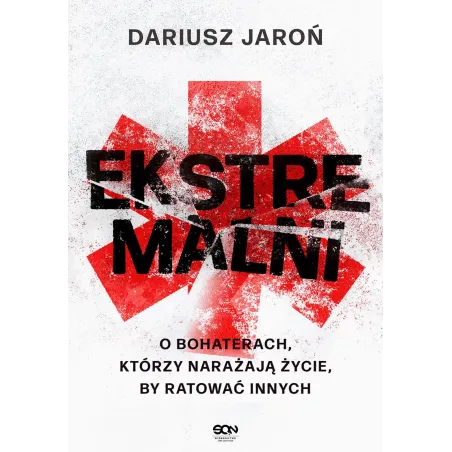 Ekstremalni. O bohaterach którzy narażają życie by ratować innych Dariusz Jaroń