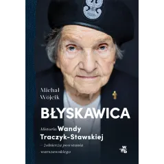 Błyskawica. Historia Wandy TraczykStawskiej żołnierza powstania warszawskiego Michał Wójcik