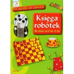 OD AGRAFKI DO ZABAWKI. KSIĘGA ROBÓTEK DLA DZIECI OD 8 DO 12 LAT Richard Beliveau