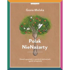 POLAK NIENAŻARTY KAWAŁ OPOWIEŚCI O POLSKICH KULINARIACH I GARŚĆ PRZEPISÓW Molska Gosia - Zwierciadlo