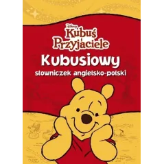 DISNEY KUBUŚ I PRZYJACIELE. KUBUSIOWY SŁOWNICZEK ANGIELSKO-POLSKI