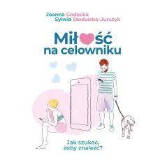 Miłość na celowniku. Jak szukać żeby znaleźć Joanna Godecka,Sylwia Stodulska-Jurczyk