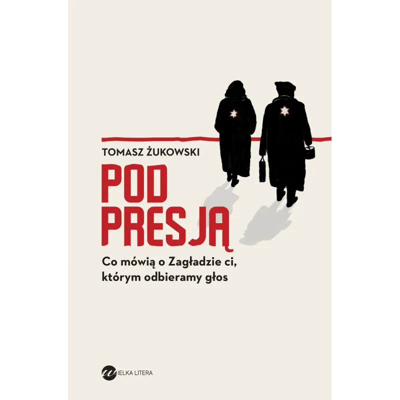 Pod presją. Co mówią o Zagładzie ci którym odbieramy głos Tomasz Żukowski