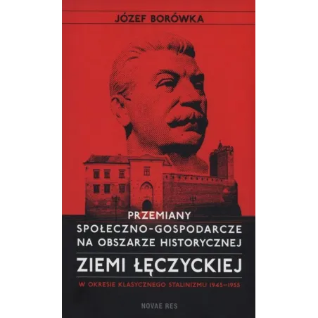 Przemiany społecznogospodarcze na obszarze historycznej ziemi łęczyckiej w okresie klasycznego stalinizmu 19451955 JÓZEF BORÓWKA