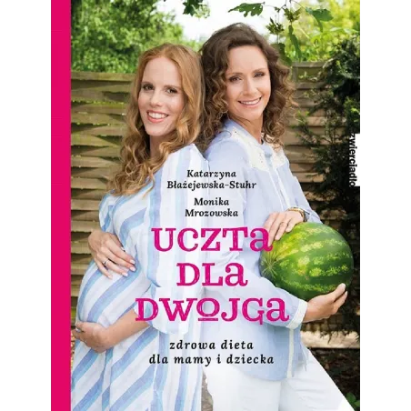 UCZTA DLA DWOJGA. ZDROWA DIETA DLA MAMY I DZIECKA - Zwierciadlo