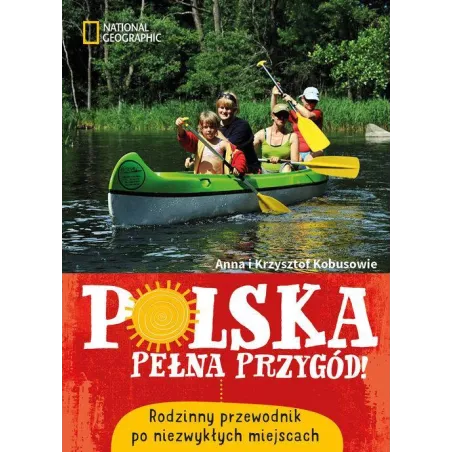Polska Pełna Przygód. Rodzinny Przewodnik Po Niezwykłych Miejscach Polska Pełna Przygód. Rodzinny Przewodnik Po Niezwykłych Miejscach
