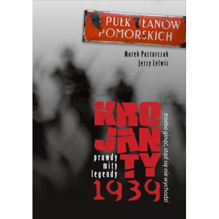 Trzeba ginąć stąd się nie wychodzi Krojanty 1939  prawdy mity legendy Pasturczak Marek, Lelwic Jerzy