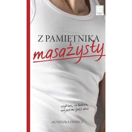 Z PAMIĘTNIKA MASAŻYSTY, CZYLI NIC, CO LUDZKIE, NIE JEST MI (JUŻ) OBCE Dydycz Agnieszka - Edipresse