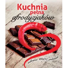 KUCHNIA PEŁNA AFRODYZJAKÓW. MIŁOSNA MOC JEDZENIA