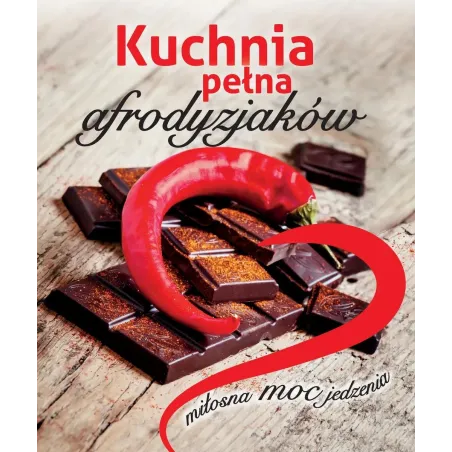 KUCHNIA PEŁNA AFRODYZJAKÓW. MIŁOSNA MOC JEDZENIA