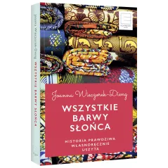 WSZYSTKIE BARWY SŁOŃCA. HISTORIE PRAWDZIWE WŁASNORĘCZNIE USZYTE Joanna Wieczorek