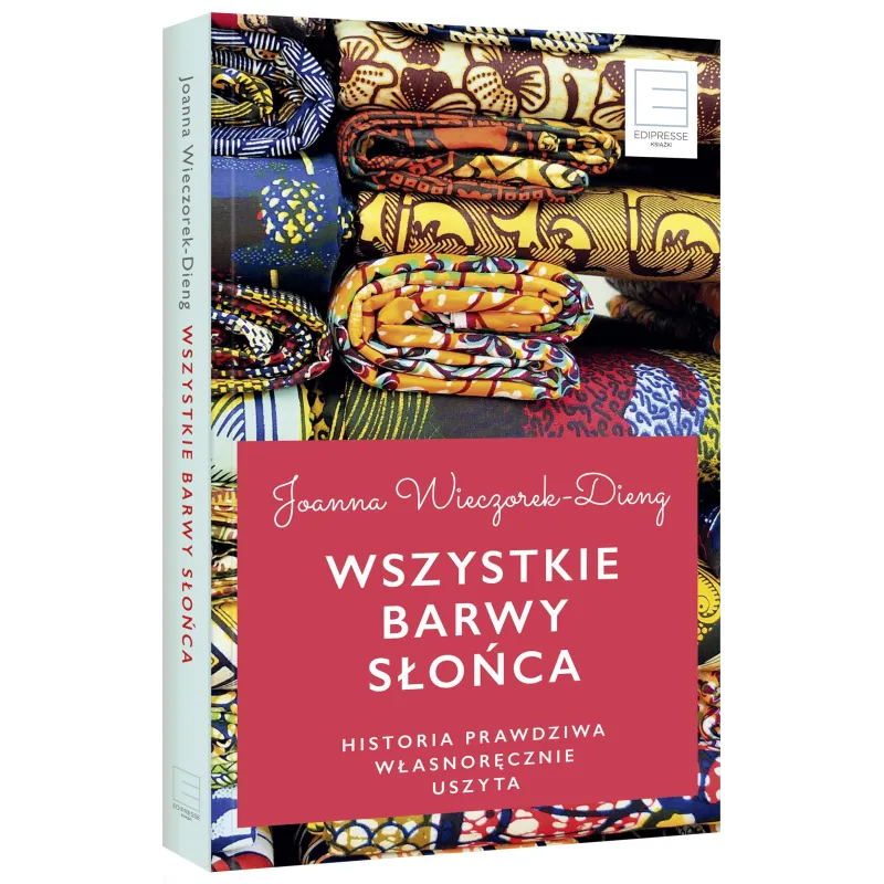 WSZYSTKIE BARWY SŁOŃCA. HISTORIE PRAWDZIWE WŁASNORĘCZNIE USZYTE Joanna Wieczorek