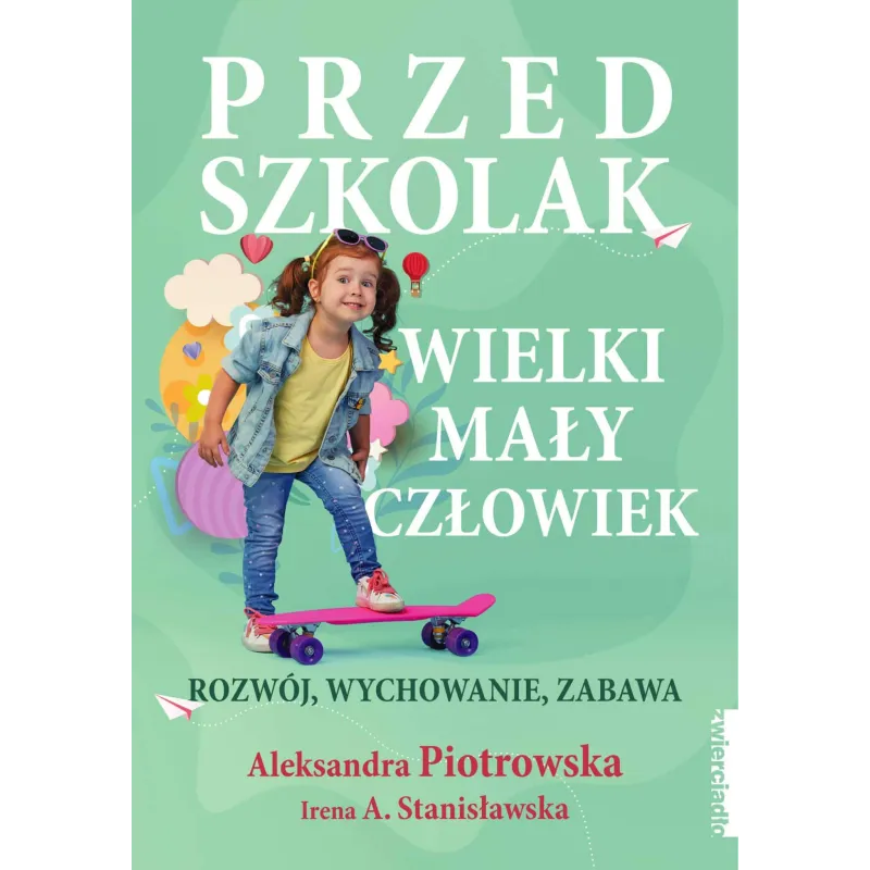 Przedszkolak. Wielki mały człowiek. Rozwój wychowanie zabawa Aleksandra Piotrowska,Irena A. Stanisławska