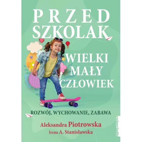 Przedszkolak. Wielki mały człowiek. Rozwój wychowanie zabawa Aleksandra Piotrowska,Irena A. Stanisławska