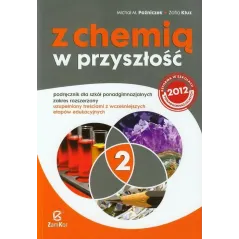 Z CHEMIĄ W PRZYSZŁOŚĆ 2. PODRĘCZNIK ZAKRES ROZSZERZONY Zofia Kluz, Michał M. Poźniczek