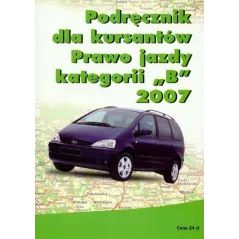 PODRĘCZNIK DLA KURSANTÓW PRAWA JAZDY KATEGORII B 2007