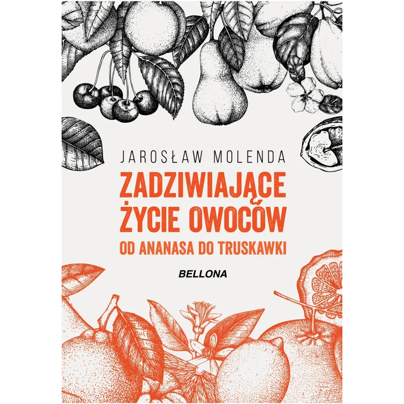 ZADZIWIAJĄCE ŻYCIE OWOCÓW OD ANANASA DO TRUSKAWKI Jarosław Molenda - Bellona