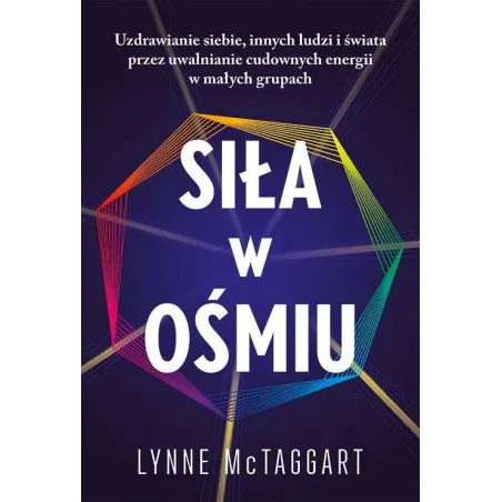 Siła W Ośmiu Uzdrawianie Siebie Innych Ludzi I Świata Przez Uwalnianie Cudownych Energii