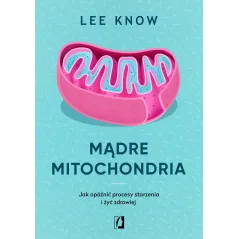 MĄDRE MITOCHONDRIA. JAK OPÓŹNIĆ PROCESY STARZENIA I ŻYĆ ZDROWIEJ - Kobiece