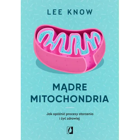 MĄDRE MITOCHONDRIA. JAK OPÓŹNIĆ PROCESY STARZENIA I ŻYĆ ZDROWIEJ - Kobiece