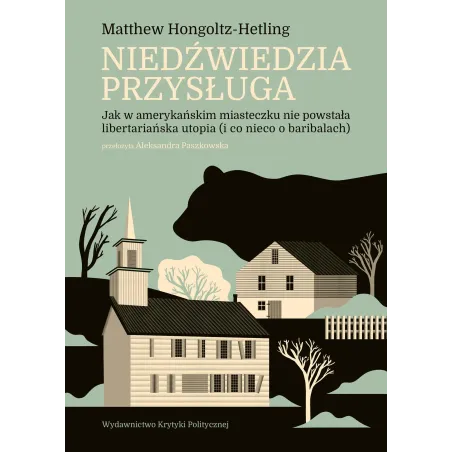 Niedźwiedzia przysługa. Jak w amerykańskim miasteczku nie powstała libertariańska utopia i co nieco o baribalach Matthew Hongolt