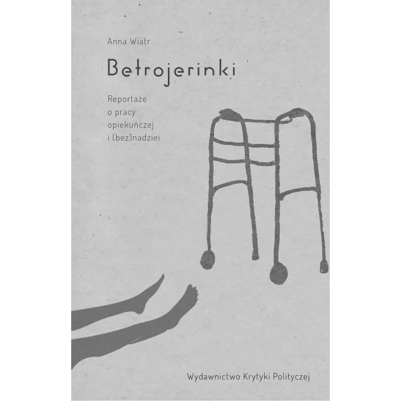 Betrojerinki reportaże o pracy opiekuńczej i beznadziei Anna Wiatr
