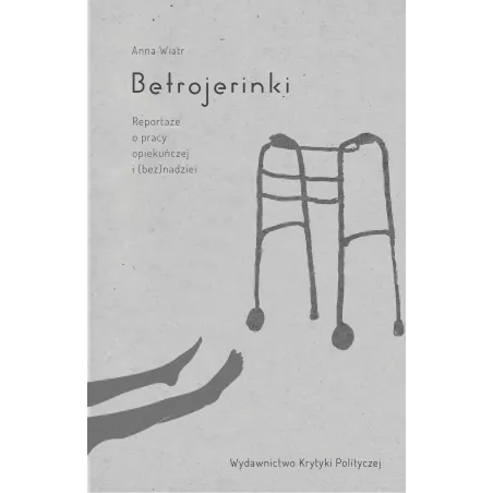 Betrojerinki reportaże o pracy opiekuńczej i beznadziei Anna Wiatr