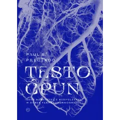 Testo ćpun. Seks narkotyki i polityka w dobie farmakopornografii Paul B. Preciado