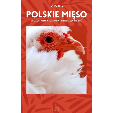 Polskie Mięso. Jak Zostałem Weganinem I Przestałem Się Bać Polskie Mięso. Jak Zostałem Weganinem I Przestałem Się Bać