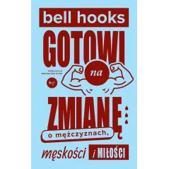 Gotowi na zmianę. O mężczyznach męskości i miłości Bell Hooks