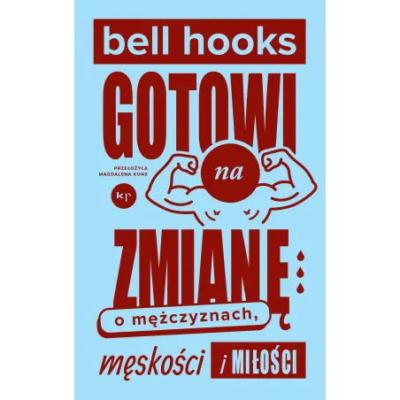 Gotowi na zmianę. O mężczyznach męskości i miłości Bell Hooks