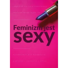 Feminizm jest sexy Przewodnik dla dziewczyn o miłości sukcesie i stylu Armstrong Jennifer, Rudúlph Heather Wood