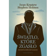 Światło które zgasło. Jak Zachód zawiódł swoich wyznawców Iwan Krastew,Stephen Holmes