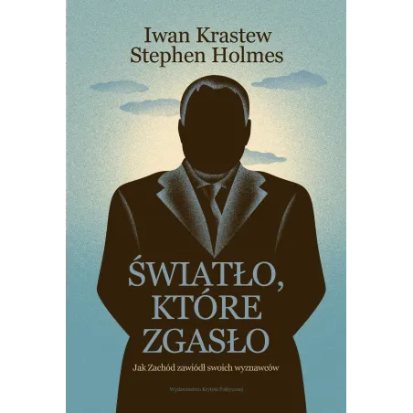 Światło które zgasło. Jak Zachód zawiódł swoich wyznawców Iwan Krastew,Stephen Holmes