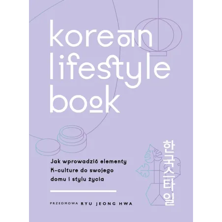 Korean Lifestyle Book. Jak wprowadzić elementy Kculture do swojego domu i stylu życia Abi Smith