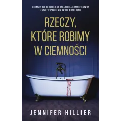 Rzeczy które robimy w ciemności Jennifer Hillier