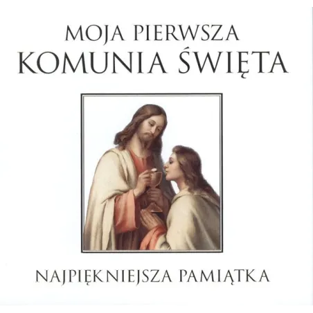 Moja Pierwsza Komunia Święta. Najpiękniejsza Pamiątka Moja Pierwsza Komunia Święta. Najpiękniejsza Pamiątka