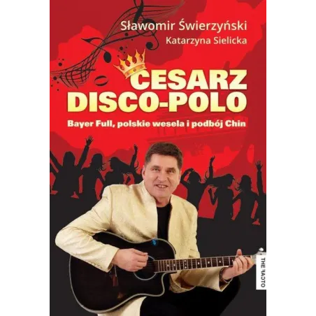 Cesarz Disco Polo Bayer Full polskie wesela i podbój Chin Świerzyński Sławomir, Sielicka Katarzyna