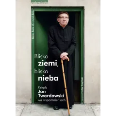 BLISKO ZIEMI, BLISKO NIEBA. KSIĄDZ JAN TWARDOWSKI WE WSPOMNIANIACH