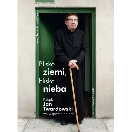 BLISKO ZIEMI, BLISKO NIEBA. KSIĄDZ JAN TWARDOWSKI WE WSPOMNIANIACH