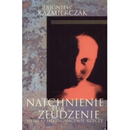 Natchnienie Lub Złudzenie. Myśli O Intryganctwie Rzeczy Natchnienie Lub Złudzenie. Myśli O Intryganctwie Rzeczy